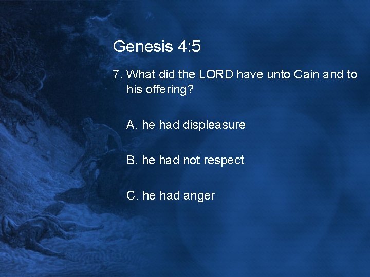 Genesis 4: 5 7. What did the LORD have unto Cain and to his