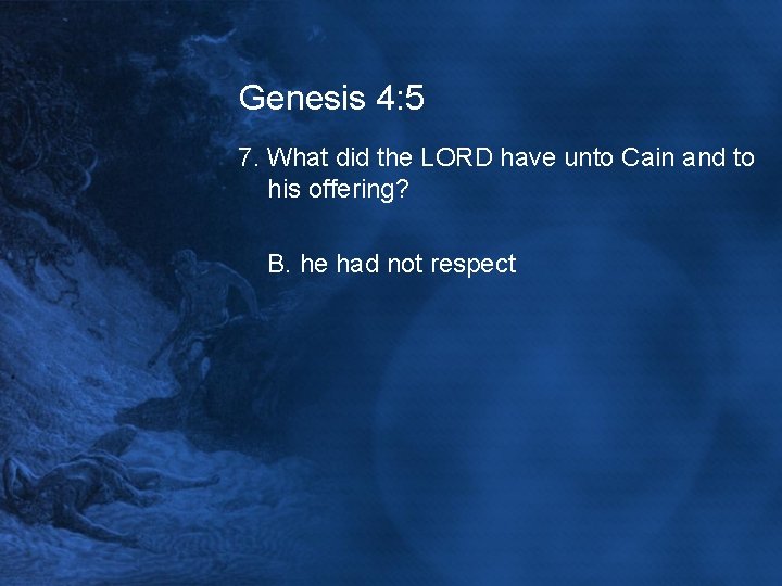Genesis 4: 5 7. What did the LORD have unto Cain and to his