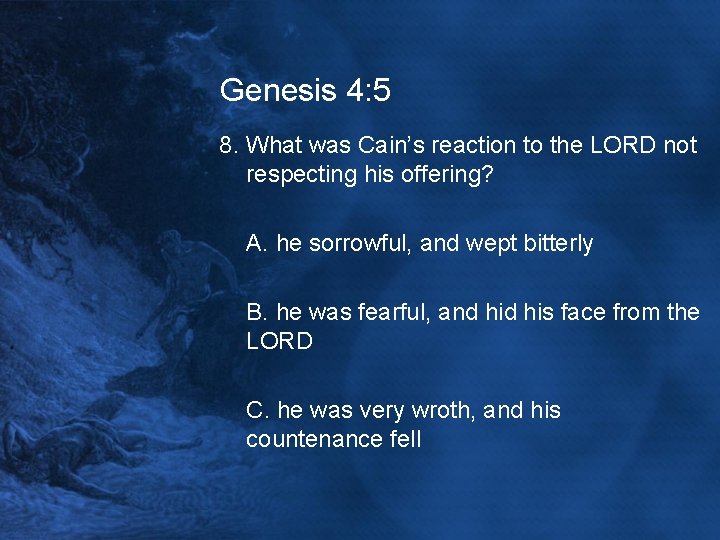 Genesis 4: 5 8. What was Cain’s reaction to the LORD not respecting his