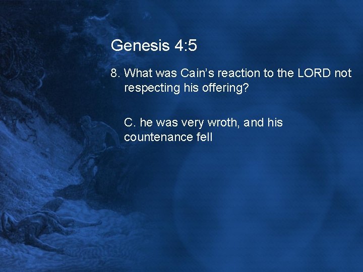 Genesis 4: 5 8. What was Cain’s reaction to the LORD not respecting his