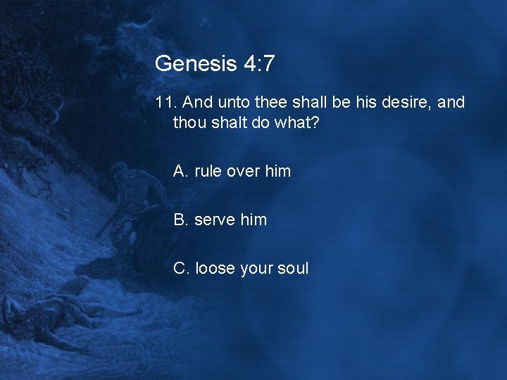 Genesis 4: 7 11. And unto thee shall be his desire, and thou shalt