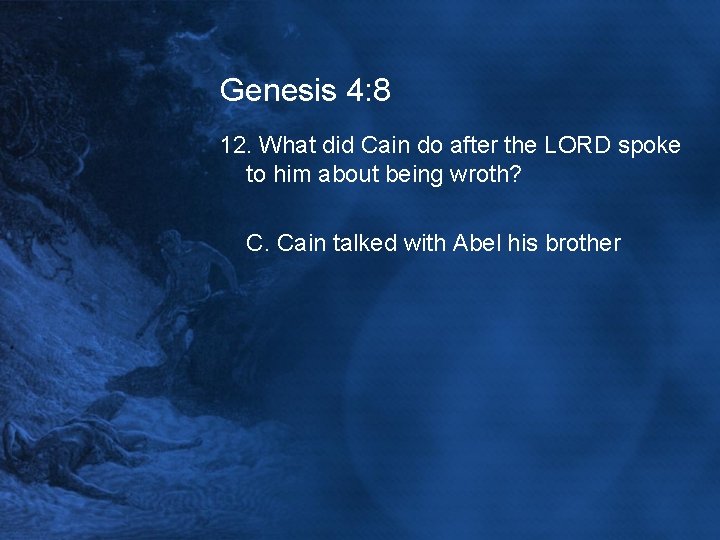 Genesis 4: 8 12. What did Cain do after the LORD spoke to him