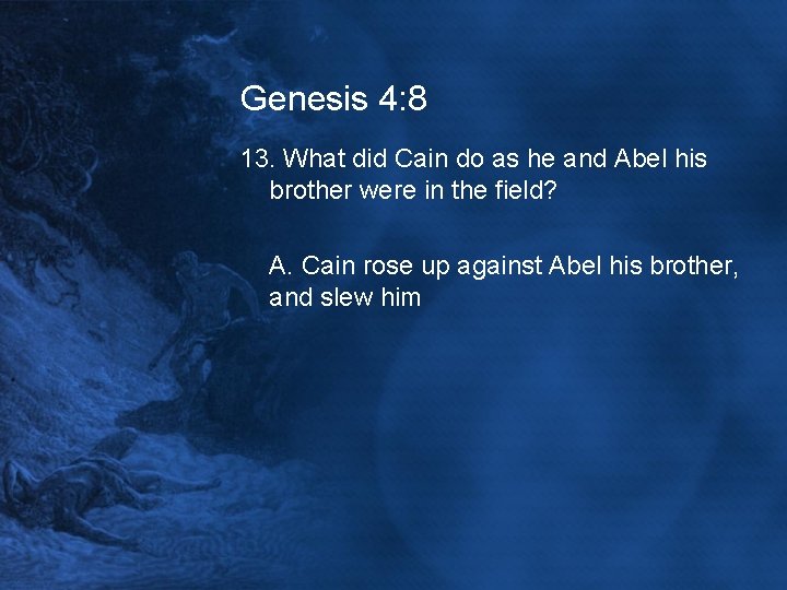 Genesis 4: 8 13. What did Cain do as he and Abel his brother