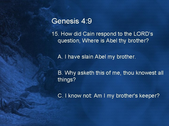Genesis 4: 9 15. How did Cain respond to the LORD’s question, Where is