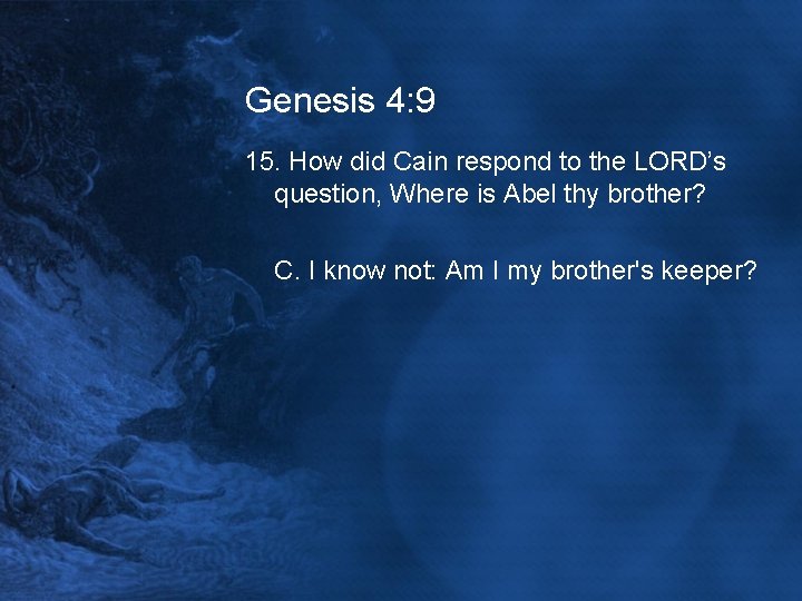 Genesis 4: 9 15. How did Cain respond to the LORD’s question, Where is