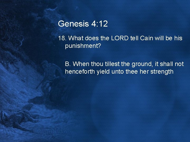 Genesis 4: 12 18. What does the LORD tell Cain will be his punishment?