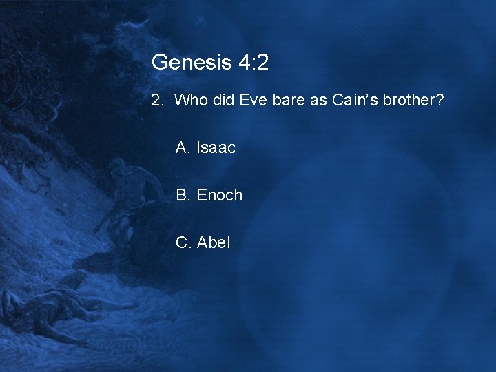 Genesis 4: 2 2. Who did Eve bare as Cain’s brother? A. Isaac B.