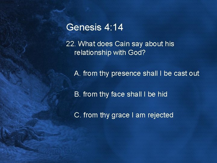 Genesis 4: 14 22. What does Cain say about his relationship with God? A.