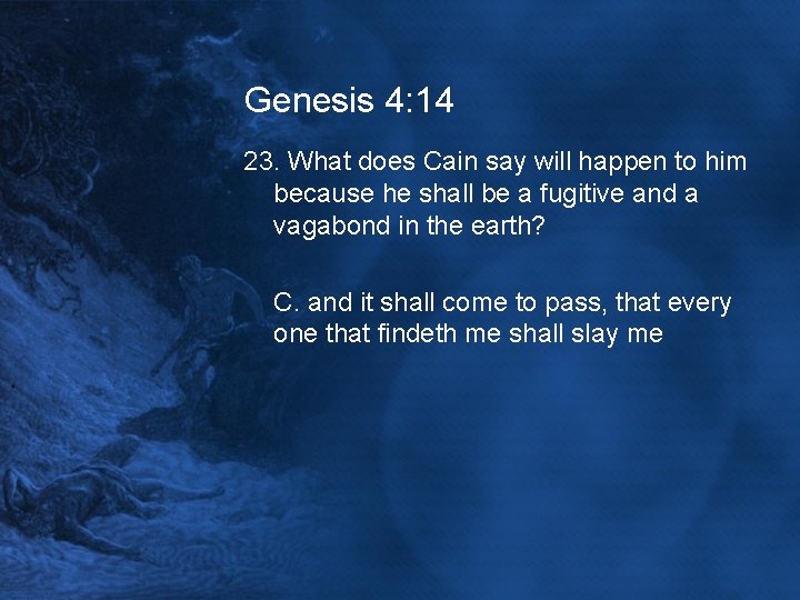 Genesis 4: 14 23. What does Cain say will happen to him because he