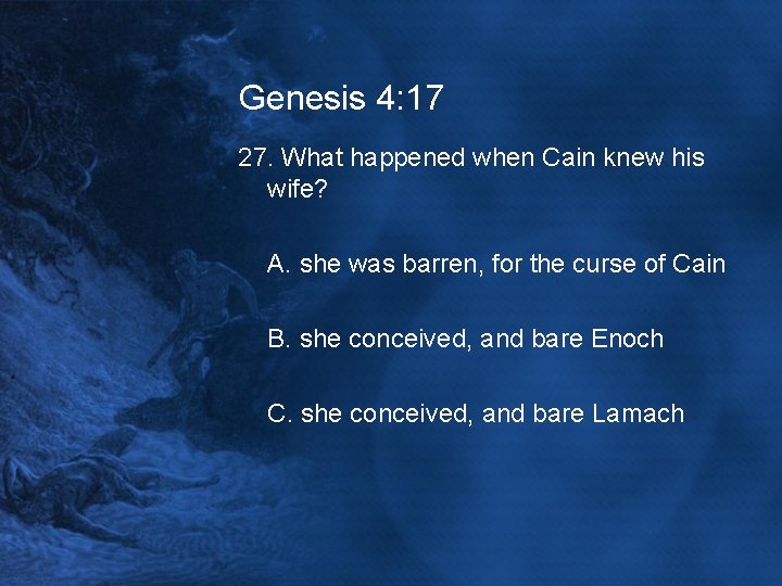 Genesis 4: 17 27. What happened when Cain knew his wife? A. she was