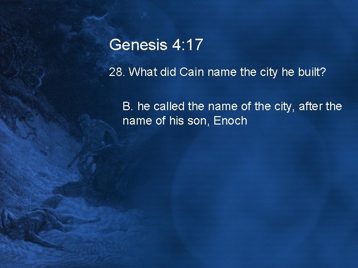 Genesis 4: 17 28. What did Cain name the city he built? B. he