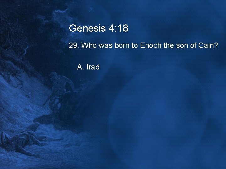 Genesis 4: 18 29. Who was born to Enoch the son of Cain? A.