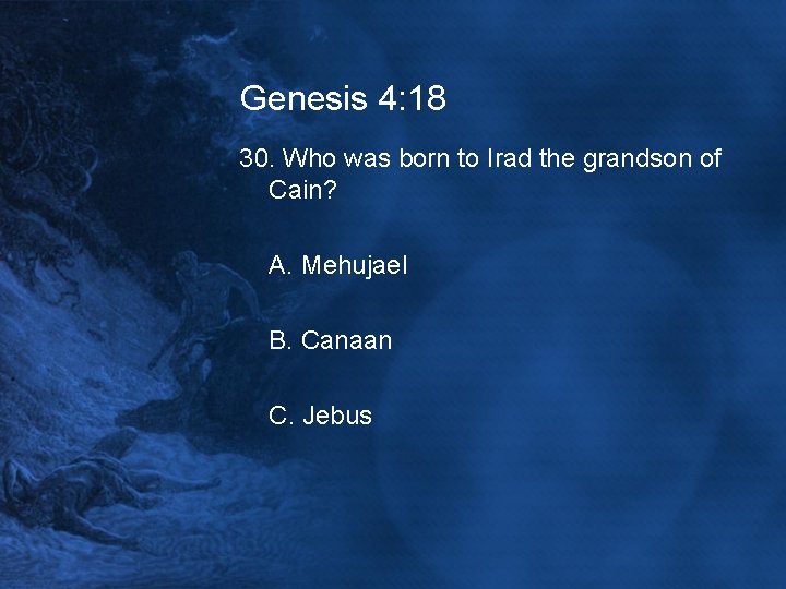 Genesis 4: 18 30. Who was born to Irad the grandson of Cain? A.