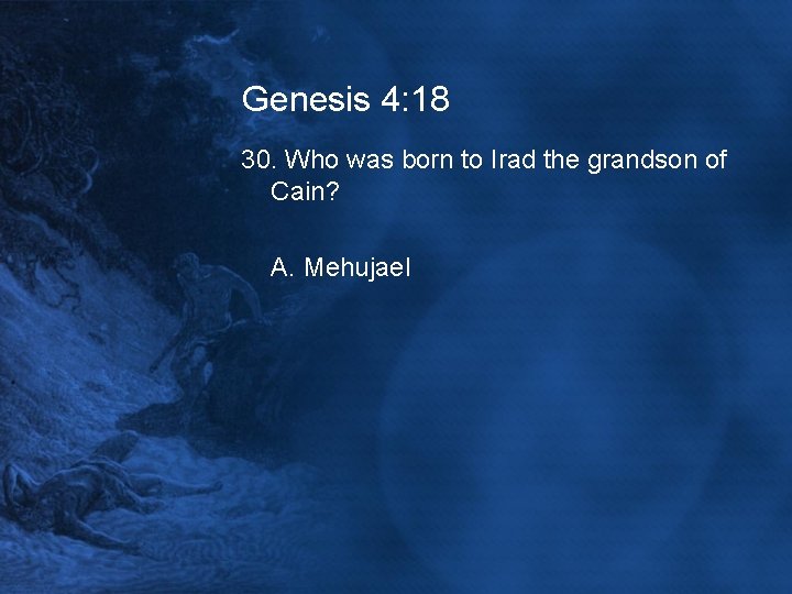 Genesis 4: 18 30. Who was born to Irad the grandson of Cain? A.