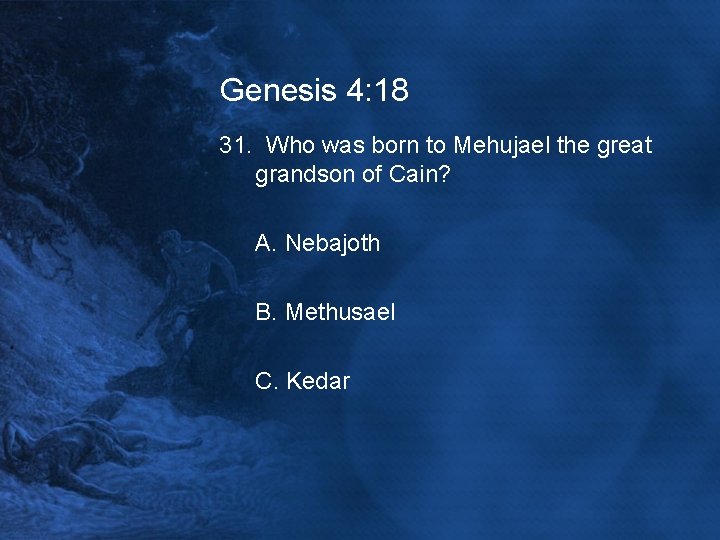 Genesis 4: 18 31. Who was born to Mehujael the great grandson of Cain?