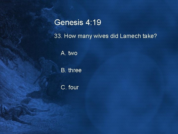 Genesis 4: 19 33. How many wives did Lamech take? A. two B. three