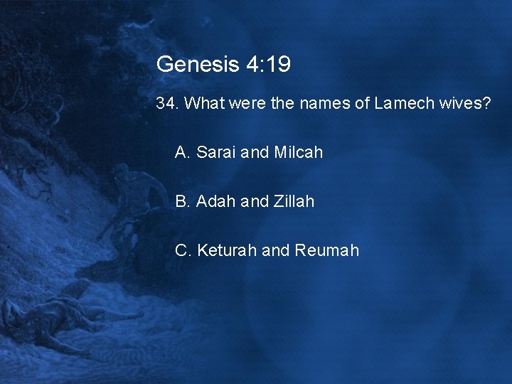 Genesis 4: 19 34. What were the names of Lamech wives? A. Sarai and