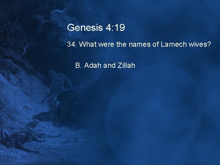 Genesis 4: 19 34. What were the names of Lamech wives? B. Adah and