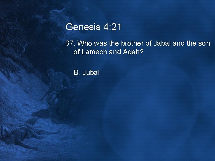 Genesis 4: 21 37. Who was the brother of Jabal and the son of