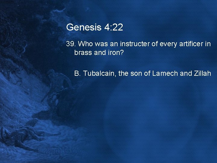 Genesis 4: 22 39. Who was an instructer of every artificer in brass and