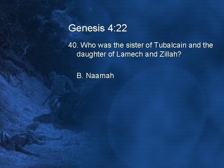 Genesis 4: 22 40. Who was the sister of Tubalcain and the daughter of