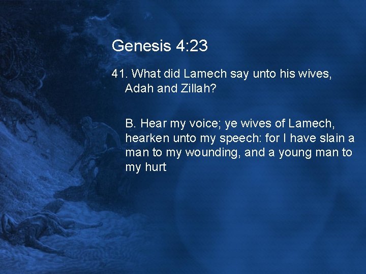 Genesis 4: 23 41. What did Lamech say unto his wives, Adah and Zillah?