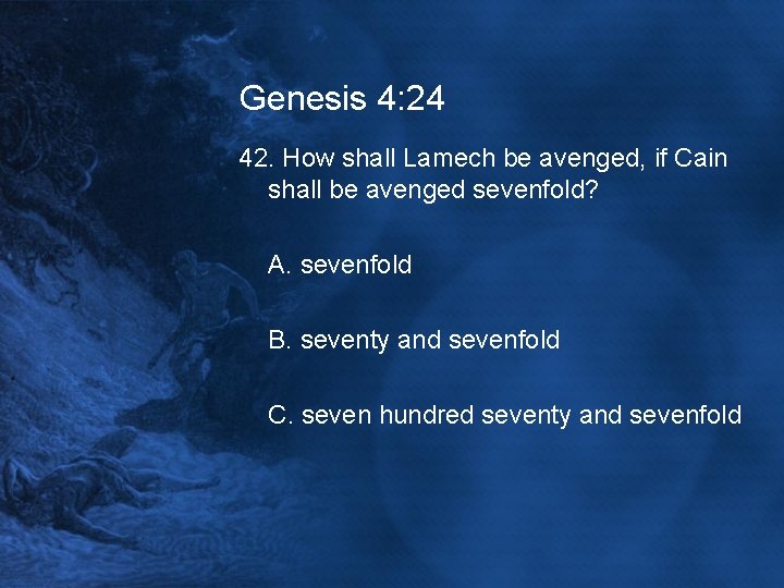 Genesis 4: 24 42. How shall Lamech be avenged, if Cain shall be avenged