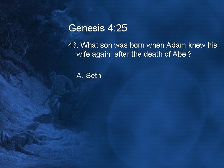 Genesis 4: 25 43. What son was born when Adam knew his wife again,