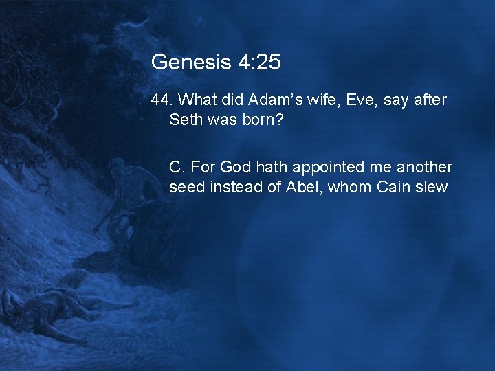 Genesis 4: 25 44. What did Adam’s wife, Eve, say after Seth was born?