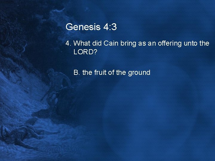 Genesis 4: 3 4. What did Cain bring as an offering unto the LORD?
