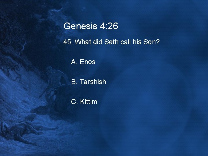 Genesis 4: 26 45. What did Seth call his Son? A. Enos B. Tarshish