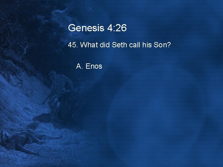 Genesis 4: 26 45. What did Seth call his Son? A. Enos 