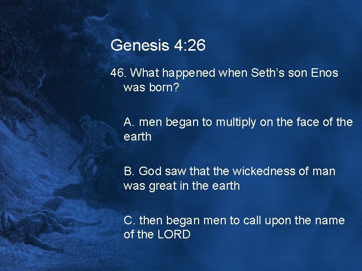 Genesis 4: 26 46. What happened when Seth’s son Enos was born? A. men