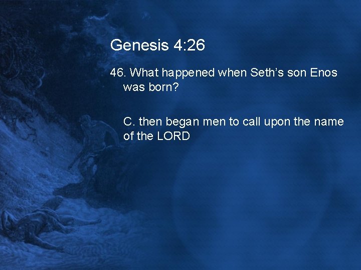 Genesis 4: 26 46. What happened when Seth’s son Enos was born? C. then