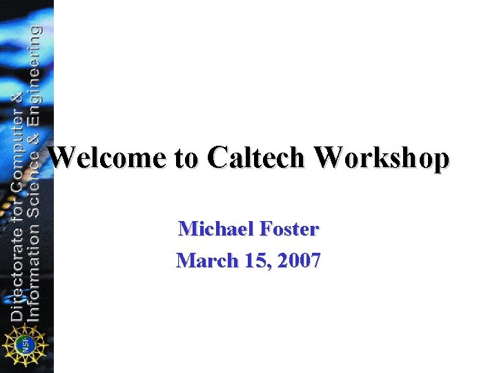 Welcome to Caltech Workshop Michael Foster March 15, 2007 