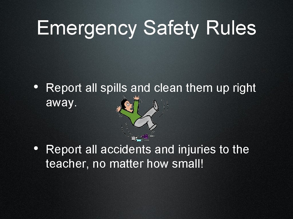 Emergency Safety Rules • Report all spills and clean them up right away. •