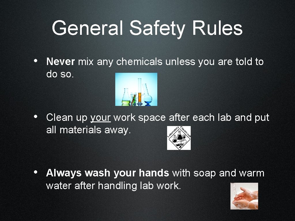 General Safety Rules • Never mix any chemicals unless you are told to do