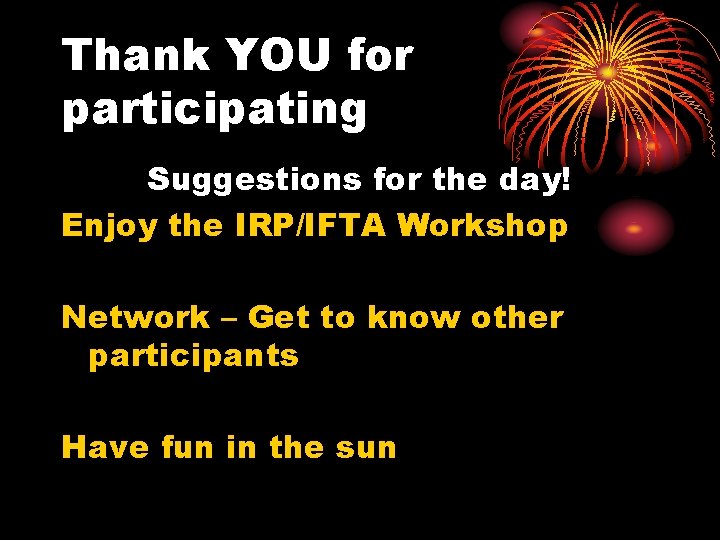 Thank YOU for participating Suggestions for the day! Enjoy the IRP/IFTA Workshop Network –