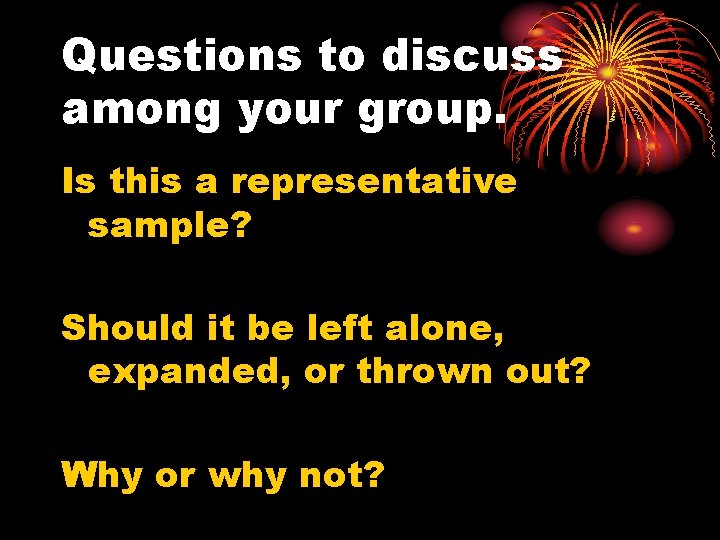 Questions to discuss among your group. Is this a representative sample? Should it be