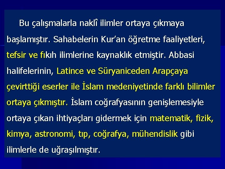 Bu çalışmalarla naklî ilimler ortaya çıkmaya başlamıştır. Sahabelerin Kur’an öğretme faaliyetleri, tefsir ve fıkıh