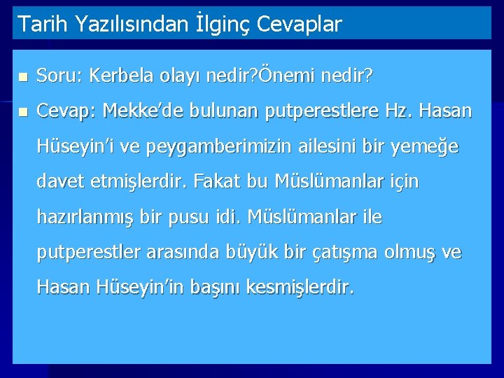 Tarih Yazılısından İlginç Cevaplar n Soru: Kerbela olayı nedir? Önemi nedir? n Cevap: Mekke’de