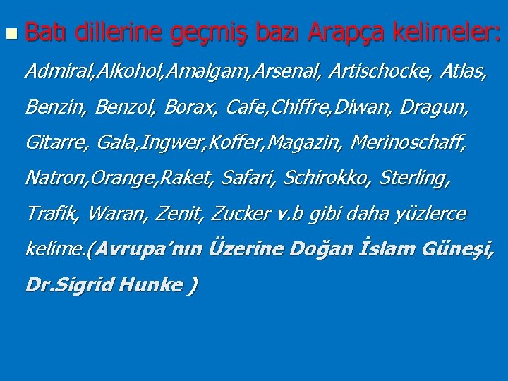 n Batı dillerine geçmiş bazı Arapça kelimeler: Admiral, Alkohol, Amalgam, Arsenal, Artischocke, Atlas, Benzin,