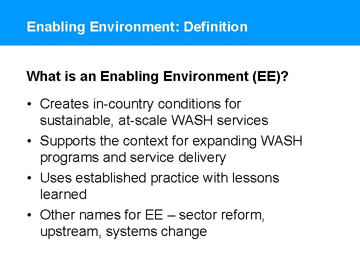 Enabling Environment: Definition What is an Enabling Environment (EE)? • Creates in-country conditions for