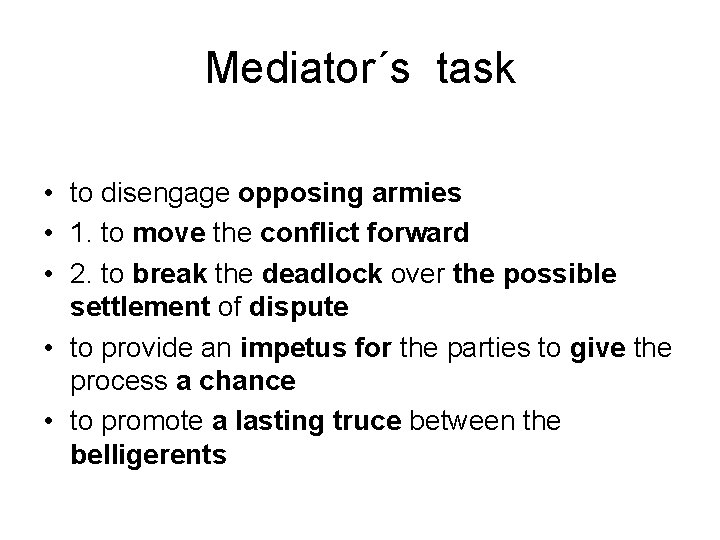Mediator´s task • to disengage opposing armies • 1. to move the conflict forward