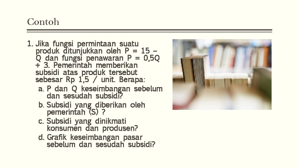 Contoh 1. Jika fungsi permintaan suatu produk ditunjukkan oleh P = 15 – Q