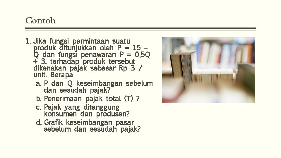 Contoh 1. Jika fungsi permintaan suatu produk ditunjukkan oleh P = 15 – Q