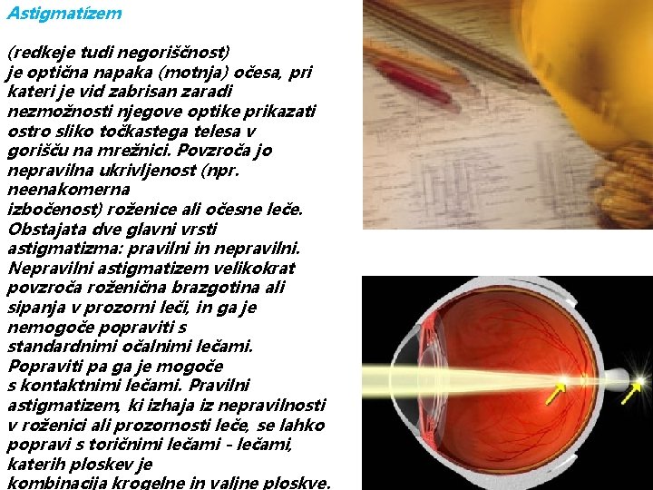 Astigmatízem (redkeje tudi negoriščnost) je optična napaka (motnja) očesa, pri kateri je vid zabrisan