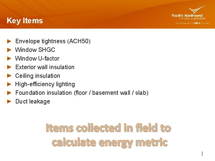 Key Items Envelope tightness (ACH 50) Window SHGC Window U-factor Exterior wall insulation Ceiling