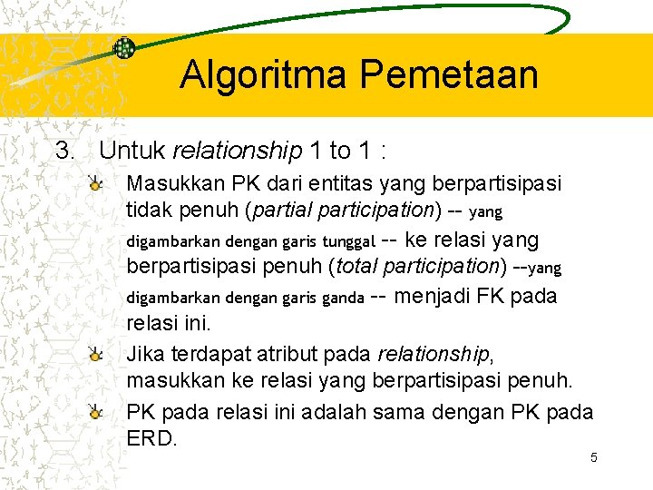 Algoritma Pemetaan 3. Untuk relationship 1 to 1 : Masukkan PK dari entitas yang