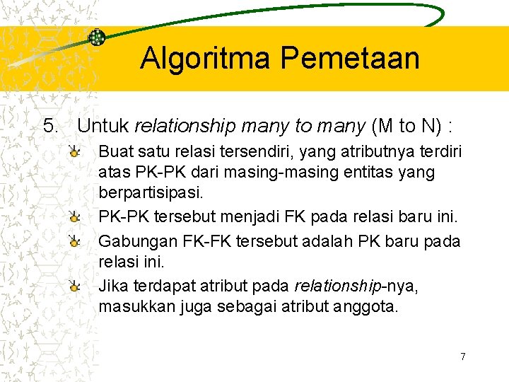 Algoritma Pemetaan 5. Untuk relationship many to many (M to N) : Buat satu
